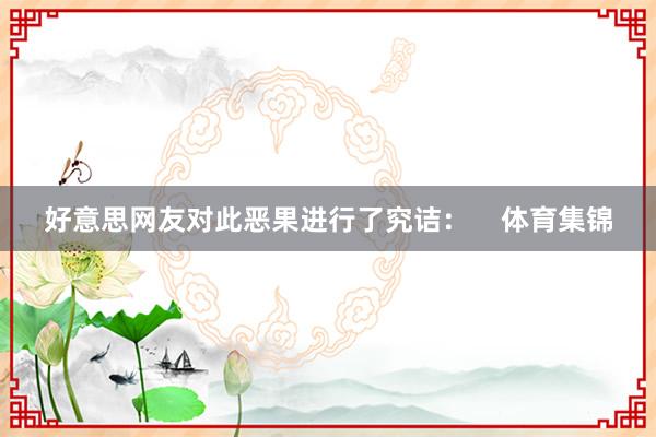 好意思网友对此恶果进行了究诘: 体育集锦