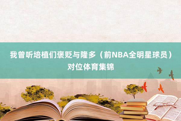 我曾听培植们褒贬与隆多(前NBA全明星球员)对位体育集锦
