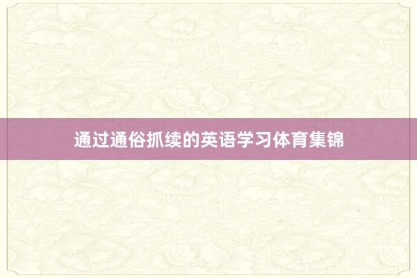 通过通俗抓续的英语学习体育集锦