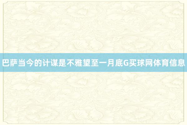 巴萨当今的计谋是不雅望至一月底G买球网体育信息