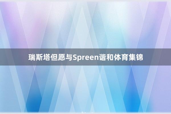 瑞斯塔但愿与Spreen谐和体育集锦