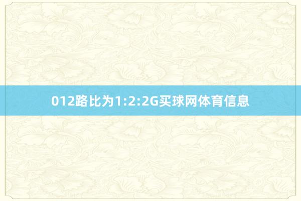 012路比为1:2:2G买球网体育信息