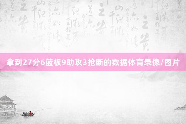拿到27分6篮板9助攻3抢断的数据体育录像/图片