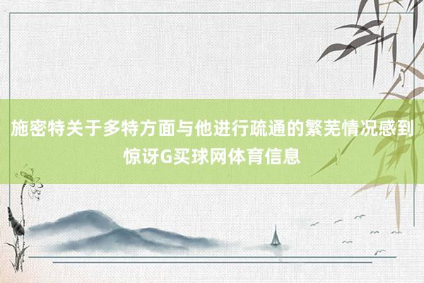 施密特关于多特方面与他进行疏通的繁芜情况感到惊讶G买球网体育信息