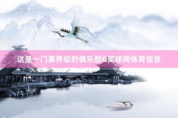 这是一门第界级的俱乐部G买球网体育信息