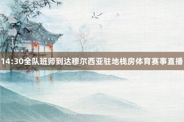 14:30全队班师到达穆尔西亚驻地栈房体育赛事直播