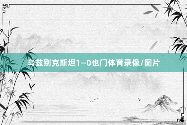 乌兹别克斯坦1—0也门体育录像/图片