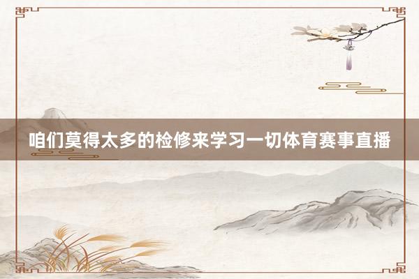 咱们莫得太多的检修来学习一切体育赛事直播