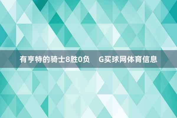 有亨特的骑士8胜0负    G买球网体育信息