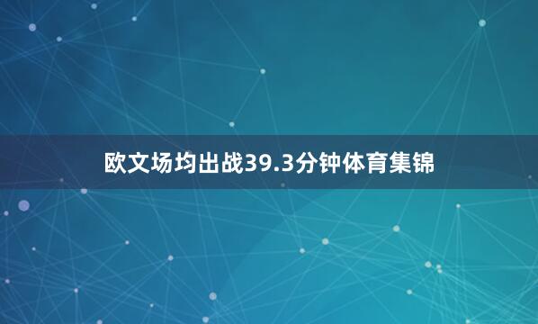 欧文场均出战39.3分钟体育集锦