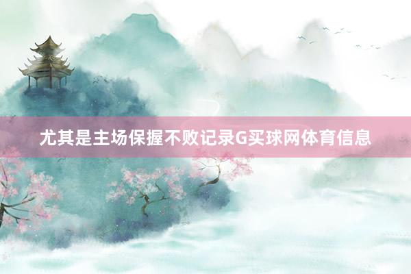尤其是主场保握不败记录G买球网体育信息