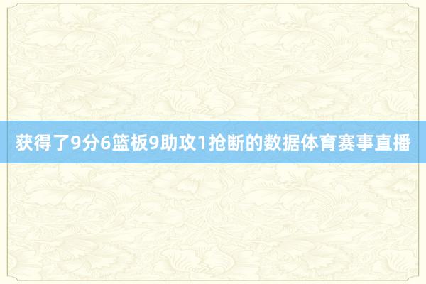 获得了9分6篮板9助攻1抢断的数据体育赛事直播