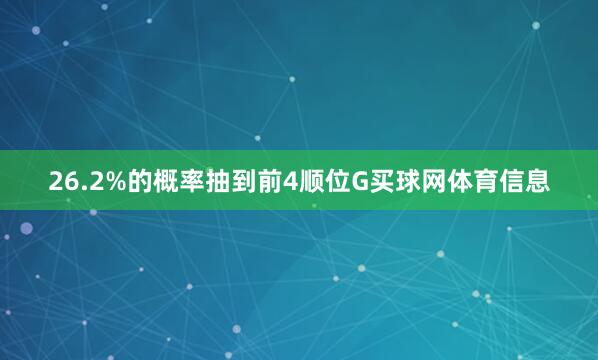 26.2%的概率抽到前4顺位G买球网体育信息