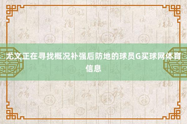尤文正在寻找概况补强后防地的球员G买球网体育信息