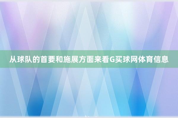 从球队的首要和施展方面来看G买球网体育信息