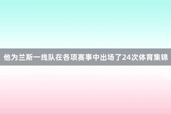 他为兰斯一线队在各项赛事中出场了24次体育集锦