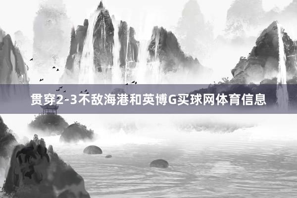 贯穿2-3不敌海港和英博G买球网体育信息