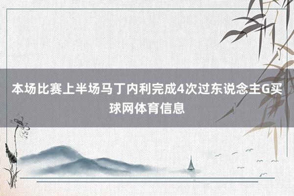 本场比赛上半场马丁内利完成4次过东说念主G买球网体育信息