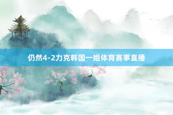 仍然4-2力克韩国一姐体育赛事直播