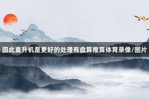 因此直升机是更好的处理有盘算推算体育录像/图片