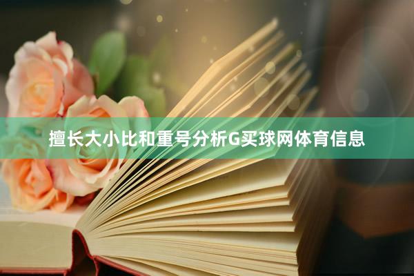 擅长大小比和重号分析G买球网体育信息
