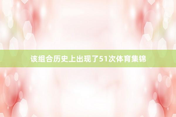 该组合历史上出现了51次体育集锦