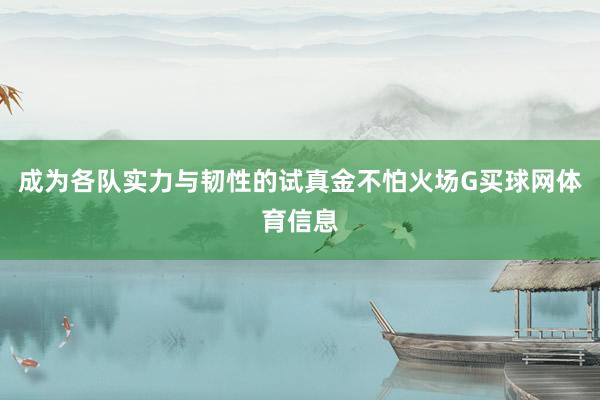 成为各队实力与韧性的试真金不怕火场G买球网体育信息
