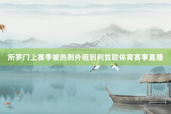 所罗门上赛季被热刺外租到利兹联体育赛事直播