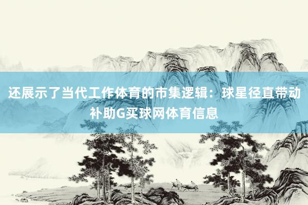 还展示了当代工作体育的市集逻辑:球星径直带动补助G买球网体育信息