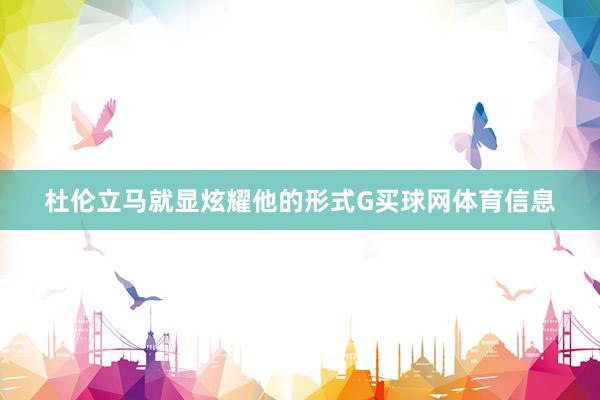 杜伦立马就显炫耀他的形式G买球网体育信息