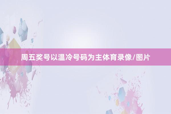 周五奖号以温冷号码为主体育录像/图片