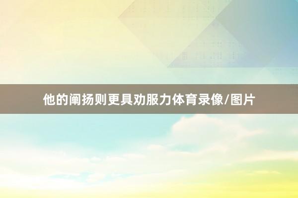 他的阐扬则更具劝服力体育录像/图片