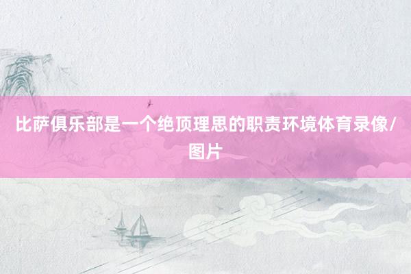 比萨俱乐部是一个绝顶理思的职责环境体育录像/图片