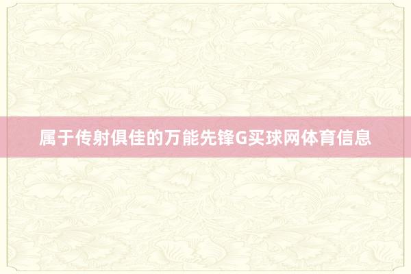 属于传射俱佳的万能先锋G买球网体育信息