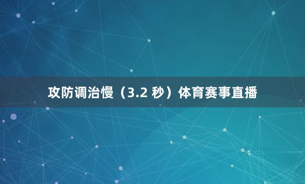 攻防调治慢（3.2 秒）体育赛事直播