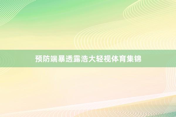 预防端暴透露浩大轻视体育集锦