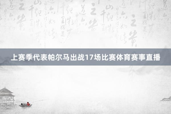 上赛季代表帕尔马出战17场比赛体育赛事直播