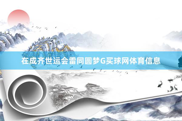 在成齐世运会雷同圆梦G买球网体育信息