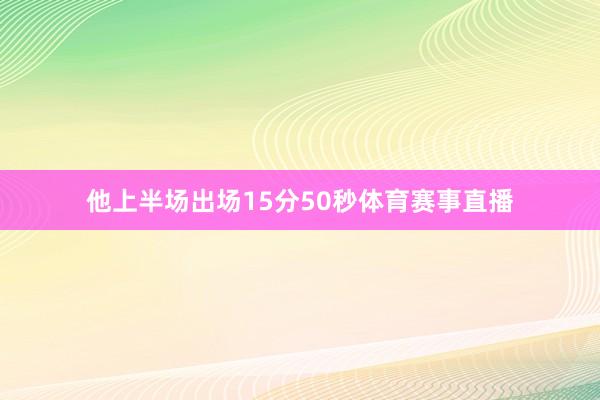 他上半场出场15分50秒体育赛事直播
