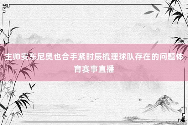 主帅安东尼奥也合手紧时辰梳理球队存在的问题体育赛事直播