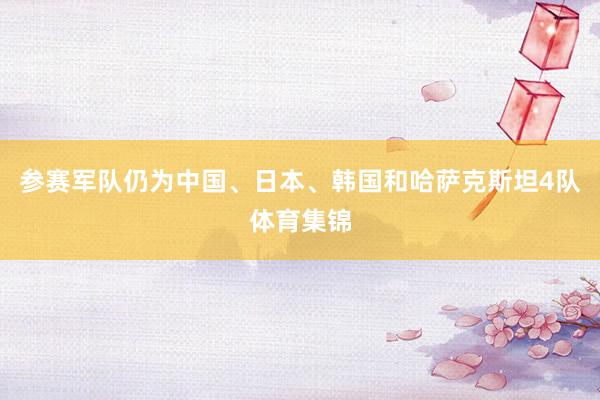 参赛军队仍为中国、日本、韩国和哈萨克斯坦4队体育集锦