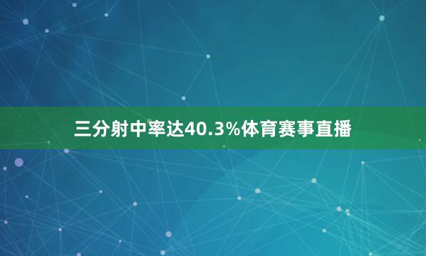 三分射中率达40.3%体育赛事直播