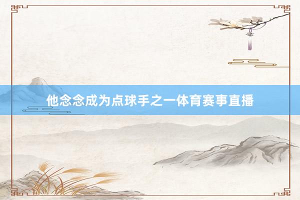 他念念成为点球手之一体育赛事直播