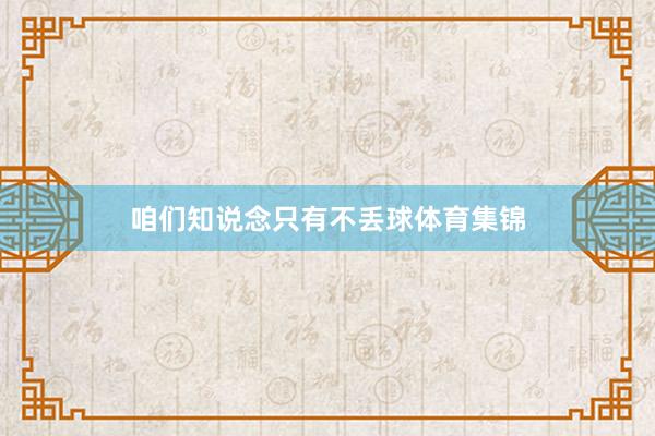 咱们知说念只有不丢球体育集锦