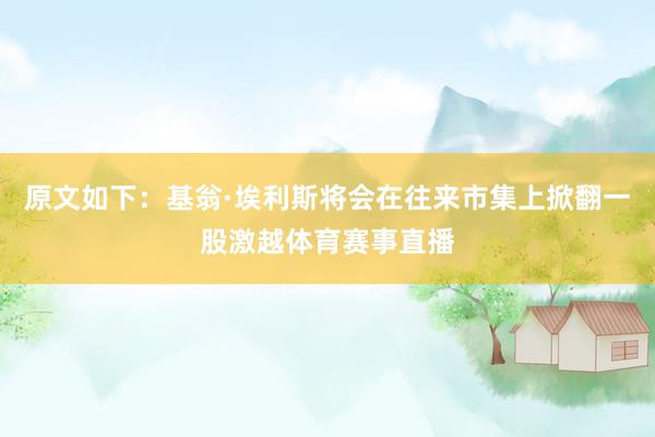 原文如下：基翁·埃利斯将会在往来市集上掀翻一股激越体育赛事直播