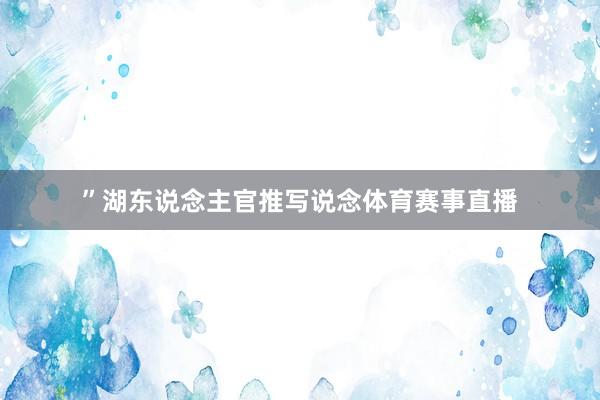 ”湖东说念主官推写说念体育赛事直播