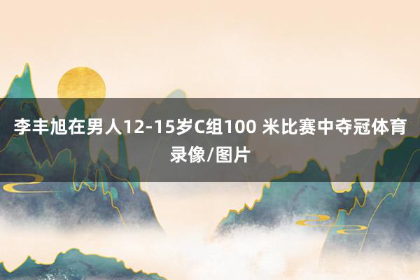 李丰旭在男人12-15岁C组100 米比赛中夺冠体育录像/图片