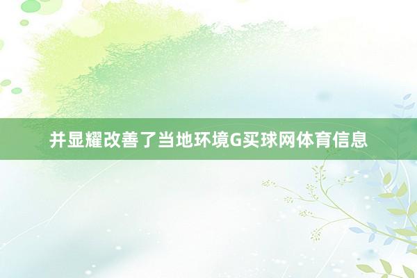 并显耀改善了当地环境G买球网体育信息