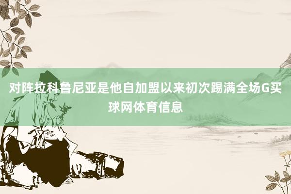 对阵拉科鲁尼亚是他自加盟以来初次踢满全场G买球网体育信息