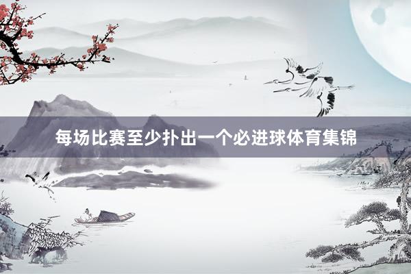 每场比赛至少扑出一个必进球体育集锦